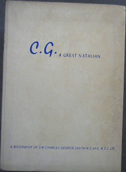 C.G. : A great Natalian . A Biography of Sir Charles George Smith