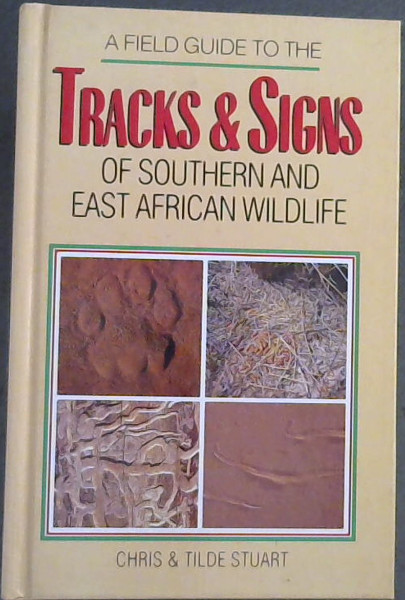 A Field Guide to the Tracks and Signs of Southern and East African Wildlife