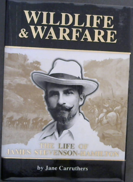 Wildlife and Warfare: The Life of James Stevenson-Hamilton