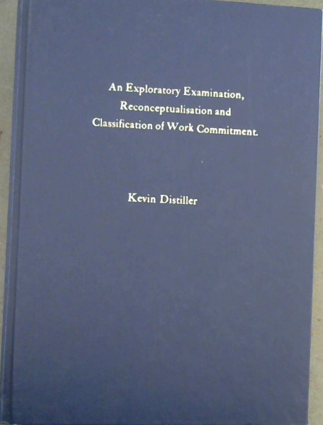 An Exploratory Examination, Reconceptualisation and Classification of Work Commitment - A dissertation submitted to the School of Psychology, University of the Witwatersrand, Johannesburg, in partial fulfilment of the requirements for the degree of Bachelor of Arts (Masters)