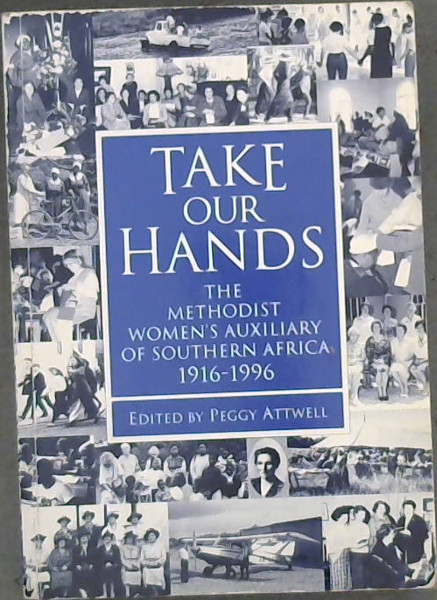 Take our hands: The Methodist Church of Southern Africa Women's Auxiliary, 1916-1996