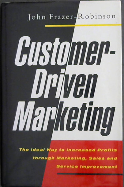 Customer-driven Marketing: The Perfect Way to Increased Profits Through Marketing, Sales and Service Improvement
