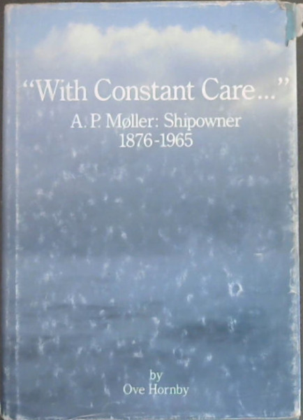 With Constant Care. A. P. Mller: Shipowner 1876-1965