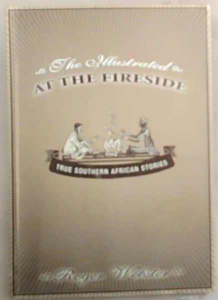 The Illustrated At The Fireside: True Southern African Stories
