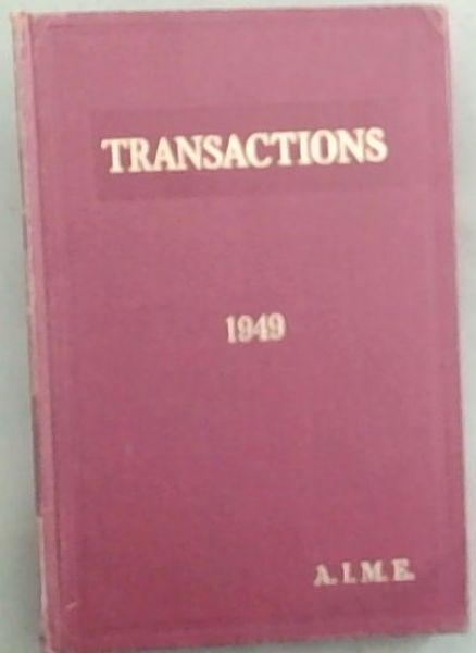 Transactions of the American Institute of Mining and Metallurgical Engineers. Volume 181 Only. 1949