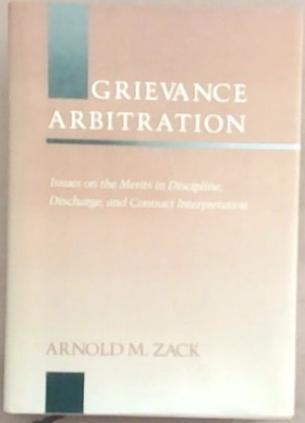 Grievance Arbitration: Issues on the Merits in Discipline, Discharge, and Contract Interpretation (Emerging Issues in Employee Relations)
