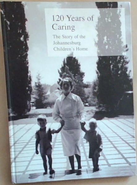 120 Years of Caring: The Story of the Johannesburg Children's Home