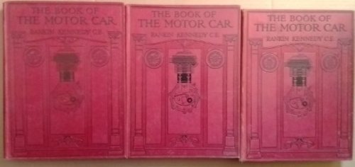 The Book of the Motor Car: A Comprehensive and Authoritative Guide on the Care, Management, Maintenance, and Construction of the Motor Car and Motor Cycle, Volume 1-3