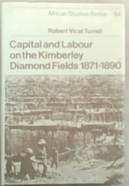 Image for Capital and Labour on the Kimberley Diamond Fields, 1871 - 1890 (African Studies, Series Number 54) Capital and Labour on the Kimberley Diamond Fields, 1871 - 1890 (African Studies, Series Number 54)