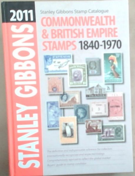 Stanley Gibbons Stamp Catalogue: Commonwealth and British Empire Stamps 1840-1970. 113th Edition, 2011