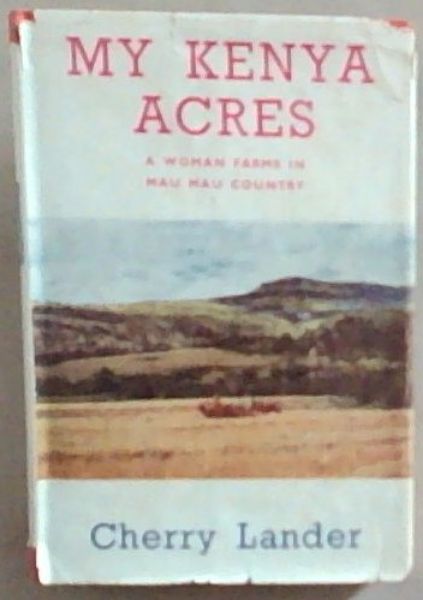 My Kenya Acres ; a woman farms in Mau Mau Country