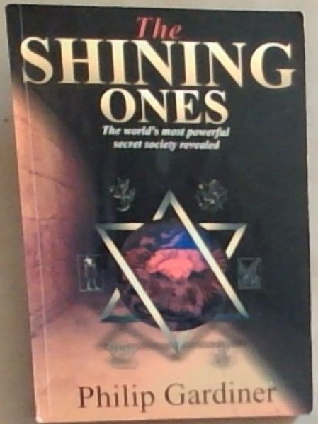 The Shining Ones: The World's Most Powerful Secret Society Revealed