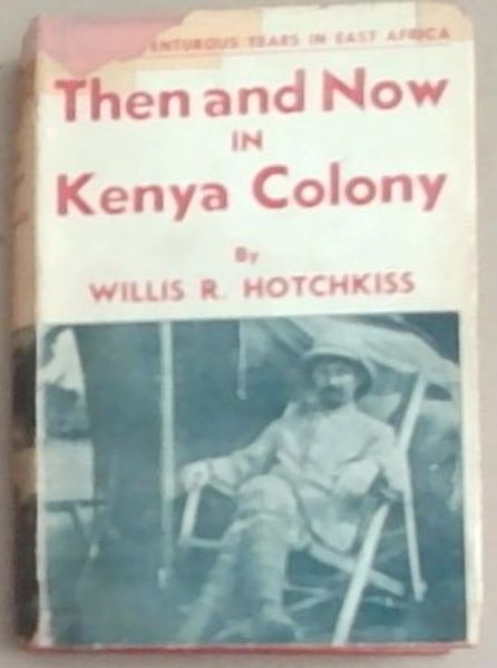 Then and Now in Kenya Colony : forty adventurous years in East Africa