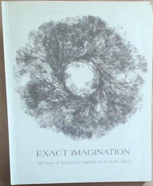 Exact Imagination: 300 Years of Botanically Inspired Art in South Africa
