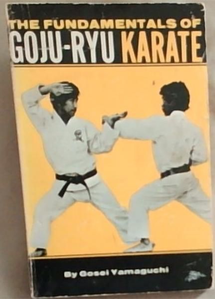 The Fundamentals of Goju -Ryu Karate