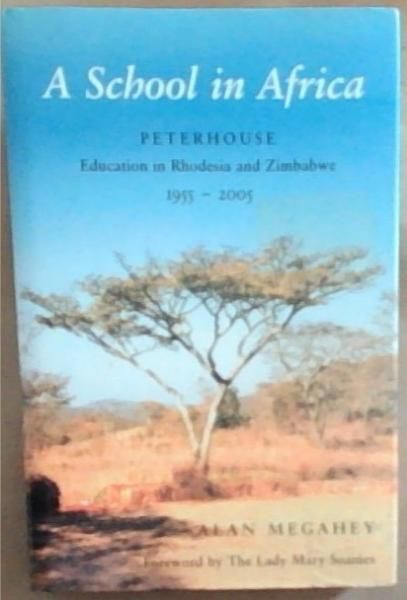 A School in Africa: Peterhouse. Education in Rhodesia and Zimbabwe1955-2005