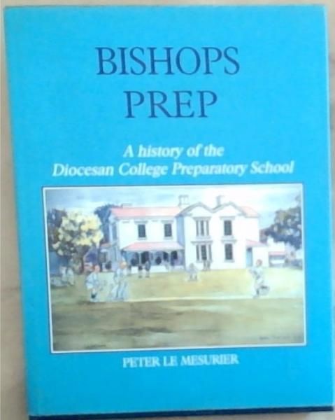 Bishops Prep : A History of the Diocesan College Preparatory School