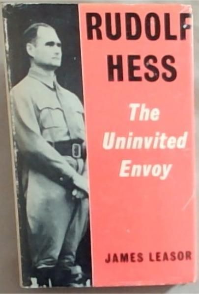 Rudolf Hess: The Uninvited Envoy