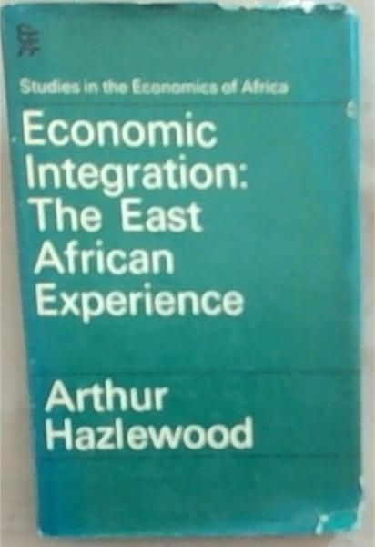 Image for Economic Integration: The East African Experience Economic Integration: The East African Experience