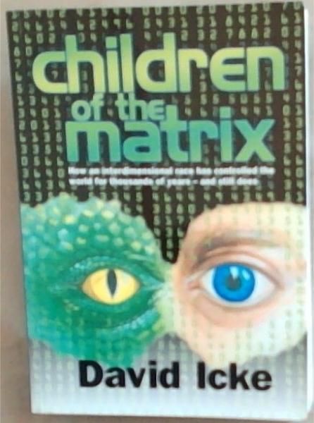 Children of the Matrix: How an Interdimensional Race has Controlled the World for Thousands of Years-and Still Does