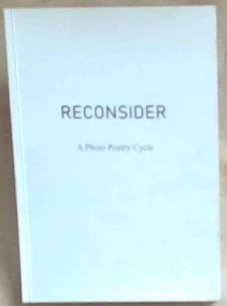 Reconsider: A Photo Poetry Cycle