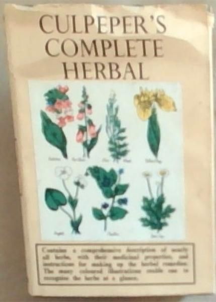 Culpeper's Complete Herbal: Consisting of A Comprehensive Description of Nearly All Herbs with Their Medical Properties and Directions for Compounding the Medicines Extracted from Them
