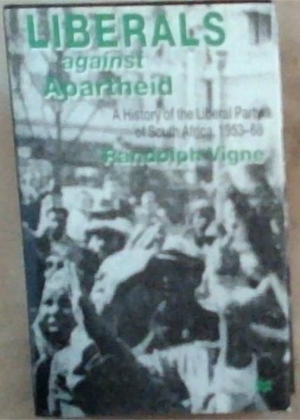Liberals against Apartheid: A History of the Liberal Party of South Africa, 1953-68