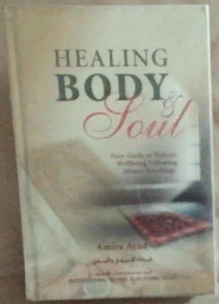 Healing Body & Soul : Your Guide to Holistic Wellbeing Following Islamic Teachings