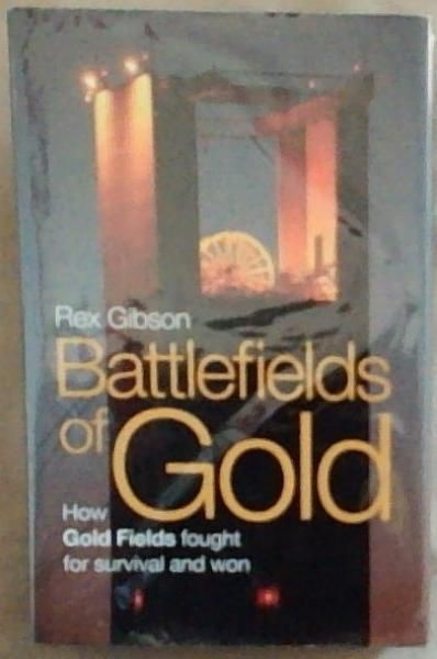 Battlefields of Gold : How Gold Fields Fought for Survival and Won