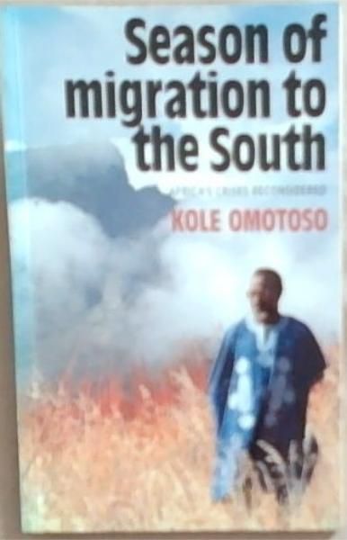 Season of Migration to the South: Africa's Crises Reconsidered [signed]