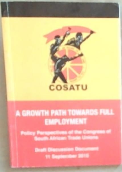 COSATU : a growth path towards full employment. Draft discussion document. 11 September 2010a