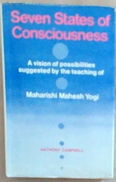 Seven States of Consciousness: A Vision of Possibilities Suggested by the Teaching of Maharishi Mahesh Yogi