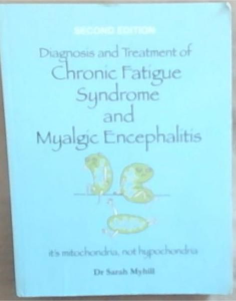 Diagnosis and Treatment of Chronic Fatigue Syndrome And Myalgic Encephelitis: Its Mitochondria, Not Hypochondria