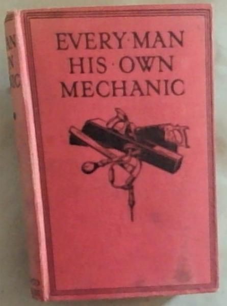Every Man His Own Machanic: A Complete Guide For The Amateur