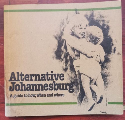 Alternative Johannesburg : a guide to how , when and where