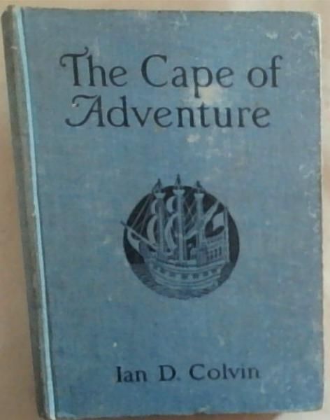 The Cape of Adventure Being Strange and Notable Dis-coveries, Perils, Shipwrecks, Battles Upon Sea and Land, With Pleasant and Interesting Observations Upon the Country and the Natives of the Cape of Good Hope