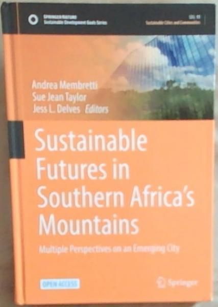 Image for Sustainable Futures in Southern Africa's Mountains: Multiple Perspectives on an Emerging City (Sustainable Development Goals Series) Sustainable Futures in Southern Africa's Mountains: Multiple Perspectives on an Emerging City (Sustainable Development Goals Series)