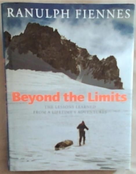 Beyond the Limits: The Lessons Learned from a Lifetime's Adventures [SIGNED]