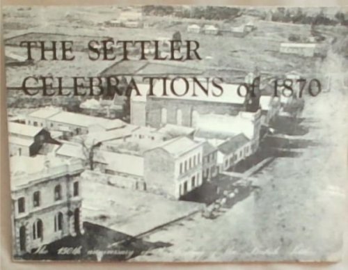The Settler Celebrations of 1870 : the 150th anniversary of the landing of the British Settlers. 1820 - 1970