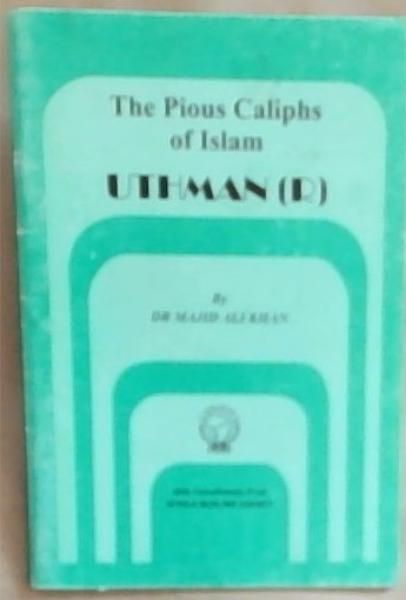 The Pious Caliphs of Islam . Uthman (R)