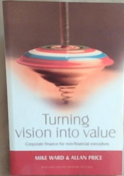 Turning Vision into Value : corporate finance for non-financial executives
