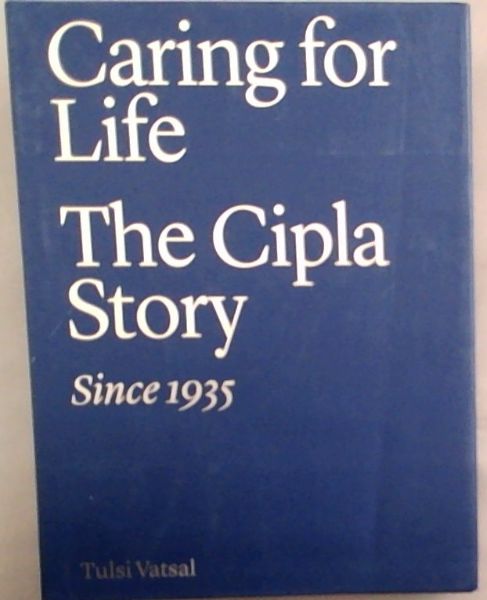 Image for Caring for Life: The Cipla Story Since 1935 Caring for Life: The Cipla Story Since 1935