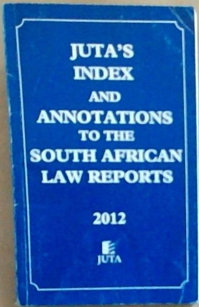Juta's Index and Annotations to the South African Law Reports 2012