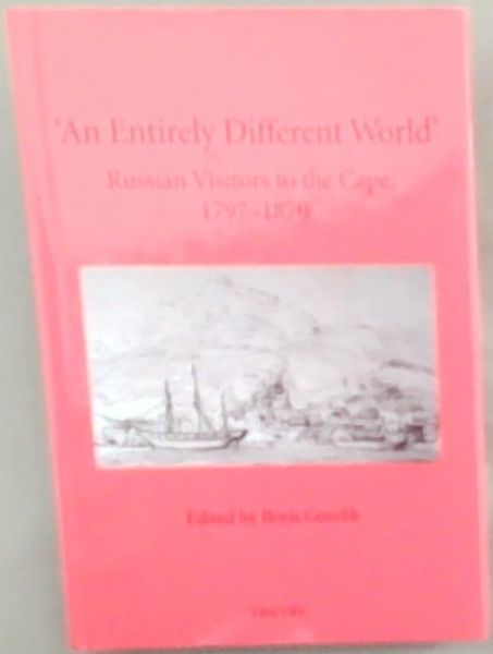 An Entirely Different World: Russian Visitors To The Cape, 1797 - 1870