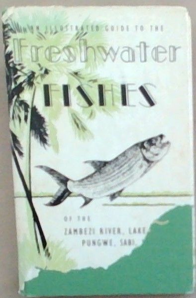 An Illustrated Guide To The Freshwater Fishes Of The Zambezi River, Lake Kariba, Pungwe, Sabi, Lundi, And Limpopo Rivers