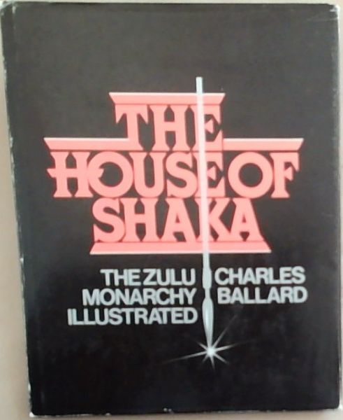The house of Shaka: The Zulu monarchy illustrated