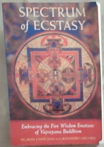 Spectrum of Ecstasy: Embracing the Five Wisdom Emotions of Vajrayana Buddhism