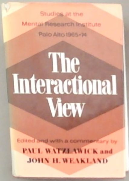 The Interactional View : studies at the Mental Research Institute Palo Alto, 1965 - 1974