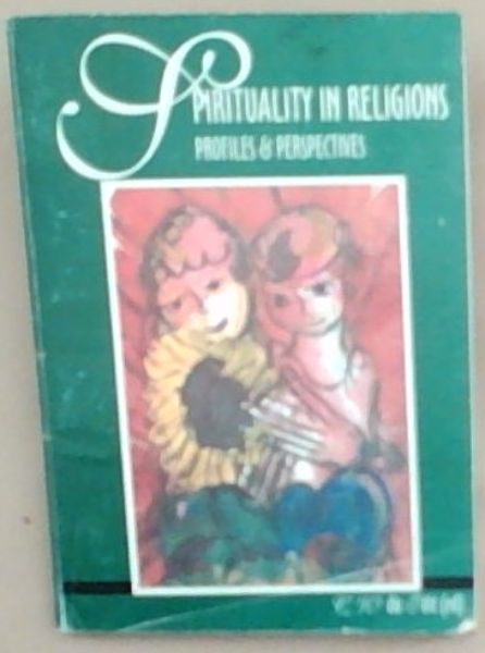 Spirituality in religions: Profiles & perspectives : proceedings of the Forum for Religious Dialogue held at Unisa, Pretoria, September 1995 and other topical papers