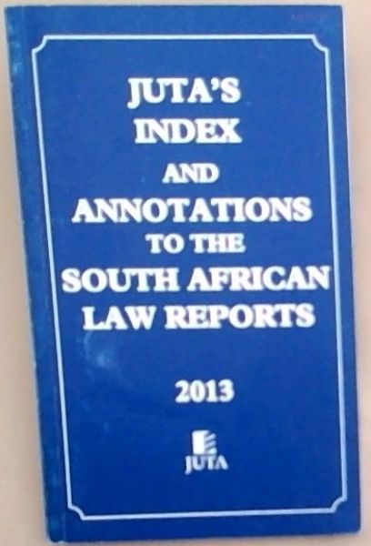 Juta's Index and Annotations to the South African Law Reports 2013